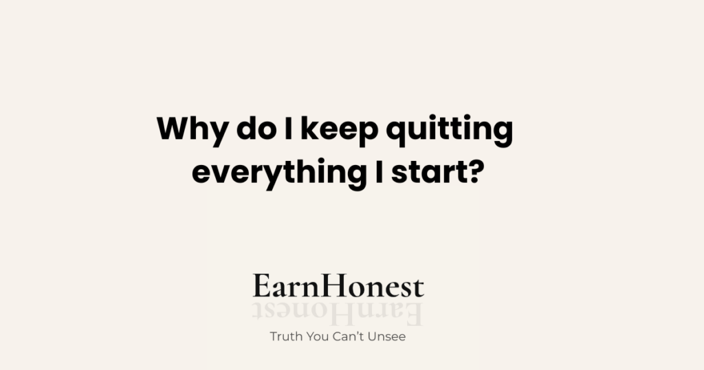 Why do i keep quitting everything i start