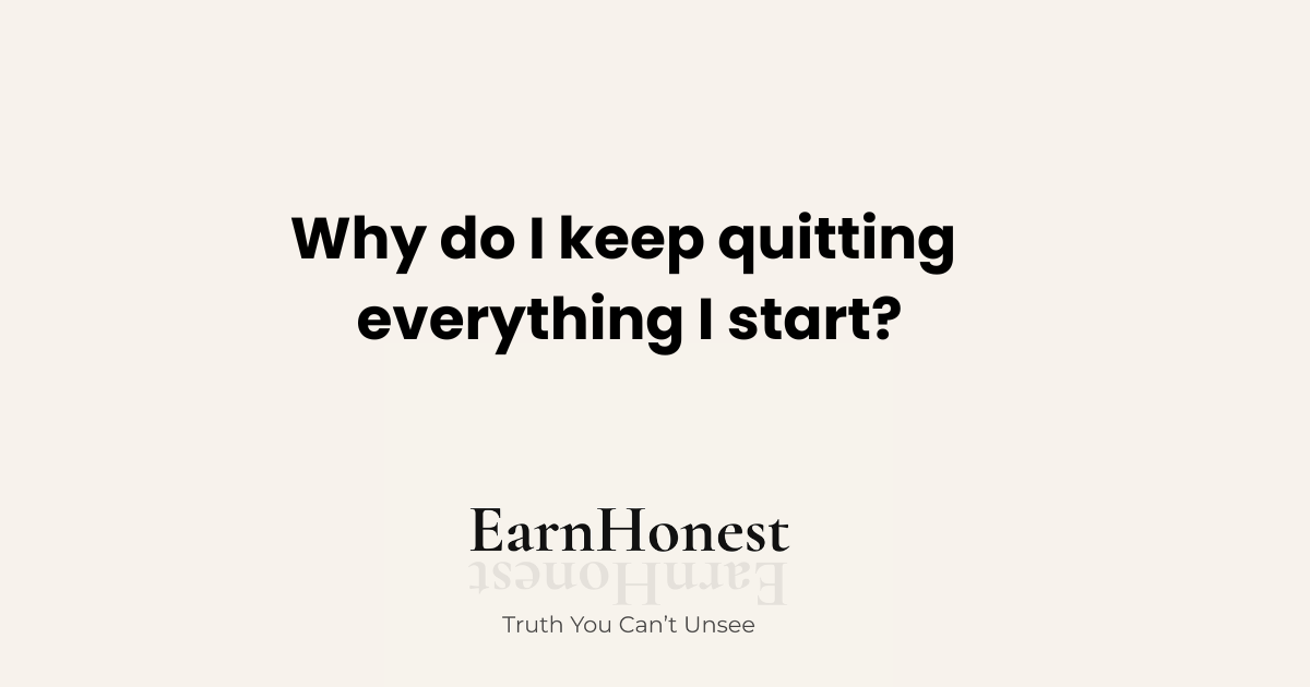 Why do i keep quitting everything i start
